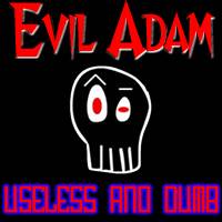 Evil Adam : Usless And Dumb